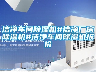 企業新聞潔凈車間除濕機#潔凈廠房除濕機#潔凈車間除濕機報價