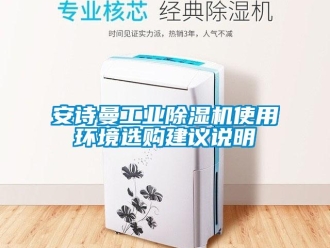 企業(yè)新聞安詩曼工業(yè)除濕機使用環(huán)境選購建議說明