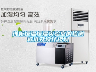 知識百科淺析恒溫恒濕實驗室的檢測標準及設計規劃