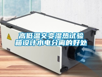 常見問題高低溫交變濕熱試驗箱設計水電分離的好處