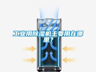 企業新聞工業用除濕機主要用在哪里？
