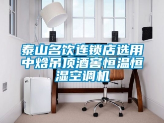 知識百科泰山名飲連鎖店選用中焓吊頂酒窖恒溫恒濕空調(diào)機(jī)