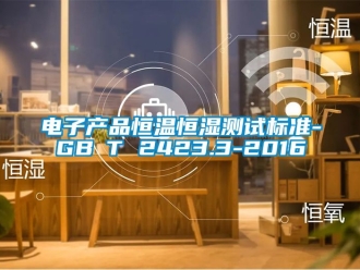 知識百科電子產品恒溫恒濕測試標準-GB∕T 2423.3-2016