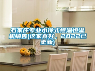 知識(shí)百科石家莊專業(yè)水冷式恒溫恒濕機(jī)銷售(這家真好，2022已更新)