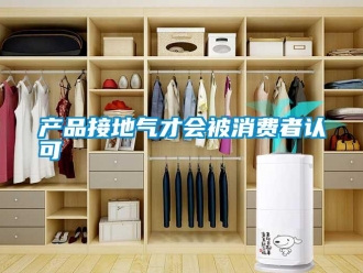 企業新聞產品接地氣才會被消費者認可