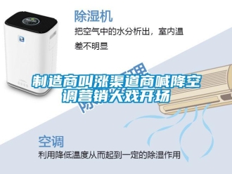 知識(shí)百科制造商叫漲渠道商喊降空調(diào)營(yíng)銷大戲開場(chǎng)