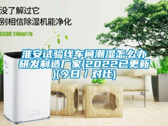 企業(yè)新聞淮安試驗線車間潮濕怎么辦研發(fā)制造廠家(2022已更新)(今日／對比)