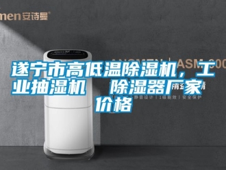 企業新聞遂寧市高低溫除濕機，工業抽濕機  除濕器廠家 價格