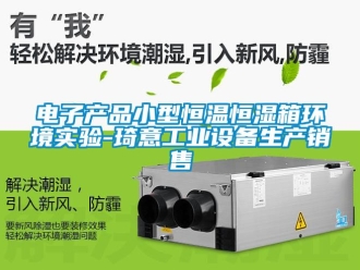 知識百科電子產品小型恒溫恒濕箱環境實驗-琦意工業設備生產銷售