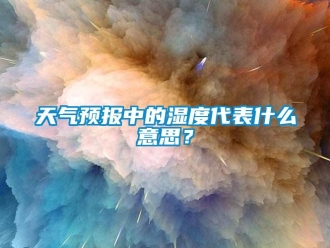 知識(shí)百科天氣預(yù)報(bào)中的濕度代表什么意思？