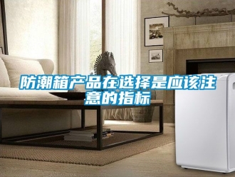 常見問題防潮箱產品在選擇是應該注意的指標