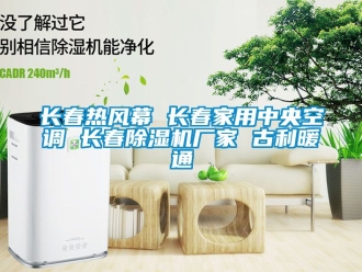 企業(yè)新聞長春熱風(fēng)幕 長春家用中央空調(diào) 長春除濕機廠家 古利暖通