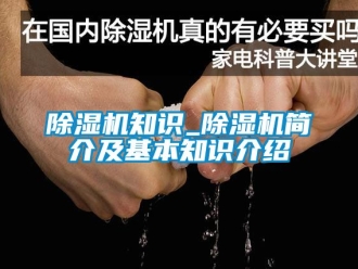 行業新聞除濕機知識_除濕機簡介及基本知識介紹