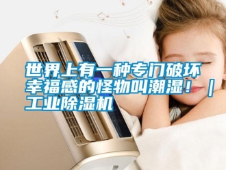知識百科世界上有一種專門破壞幸福感的怪物叫潮濕?。I(yè)除濕機