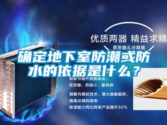 企業新聞確定地下室防潮或防水的依據是什么？