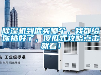 企業新聞除濕機到底買哪個，我都給你挑好了，傻瓜式攻略點擊就看！
