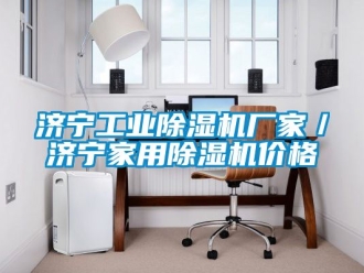 企業新聞濟寧工業除濕機廠家／濟寧家用除濕機價格