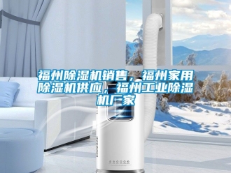 企業新聞福州除濕機銷售，福州家用除濕機供應，福州工業除濕機廠家