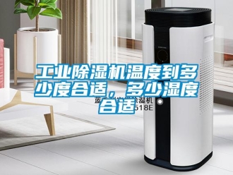 企業新聞工業除濕機溫度到多少度合適，多少濕度合適