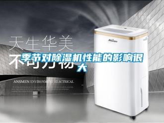 行業新聞季節對除濕機性能的影響很大