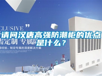 常見問題請問漢唐高強防潮柜的優點是什么？