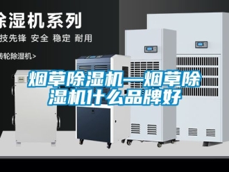 企業新聞煙草除濕機—煙草除濕機什么品牌好