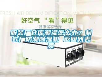 企業新聞服裝廠倉庫潮濕怎么辦？制衣廠防潮除濕機 返回列表頁