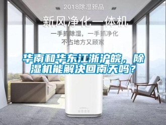 常見問題華南和華東江浙滬皖，除濕機能解決回南天嗎？