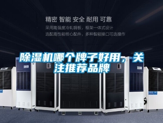 企業(yè)新聞除濕機(jī)哪個(gè)牌子好用，關(guān)注推薦品牌