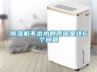 企業(yè)新聞除濕機(jī)不出水的原因是這6個(gè)問(wèn)題