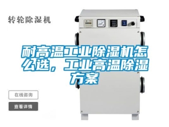 常見問題耐高溫工業(yè)除濕機怎么選，工業(yè)高溫除濕方案