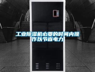 企業新聞工業除濕機必要的時間內操作以節省電力