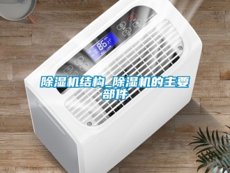行業新聞除濕機結構_除濕機的主要部件