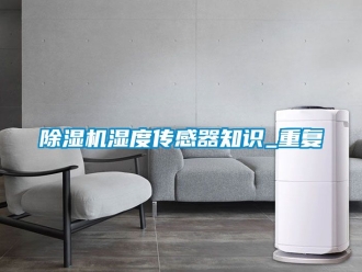 行業新聞除濕機濕度傳感器知識_重復
