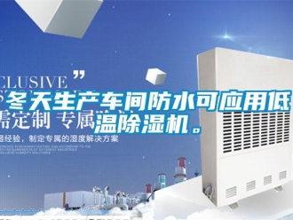 企業新聞冬天生產車間防水可應用低溫除濕機。