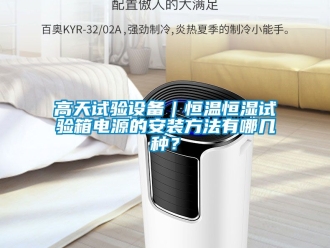 知識百科高天試驗設備｜恒溫恒濕試驗箱電源的安裝方法有哪幾種？