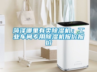 常見問題菏澤哪里有賣除濕機；工業車間專用除濕機報價報價