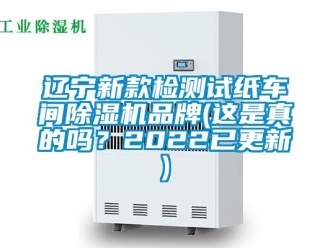 企業新聞遼寧新款檢測試紙車間除濕機品牌(這是真的嗎？2022已更新)