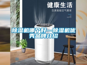 企業(yè)新聞除濕機哪個好—除濕機優(yōu)秀品牌介紹