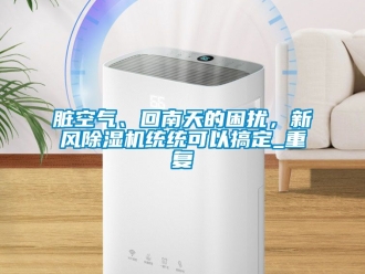 常見問題臟空氣、回南天的困擾，新風除濕機統統可以搞定_重復