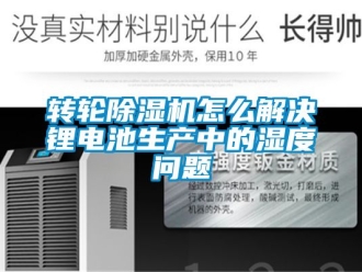 常見問題轉輪除濕機怎么解決鋰電池生產中的濕度問題