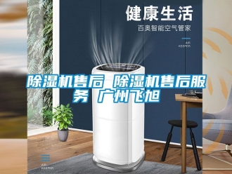 行業新聞除濕機售后 除濕機售后服務 廣州飛旭