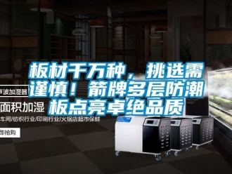 企業新聞板材千萬種，挑選需謹慎！箭牌多層防潮板點亮卓絕品質