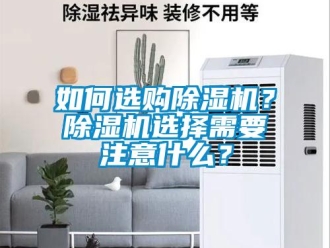 常見問題如何選購除濕機(jī)？除濕機(jī)選擇需要注意什么？