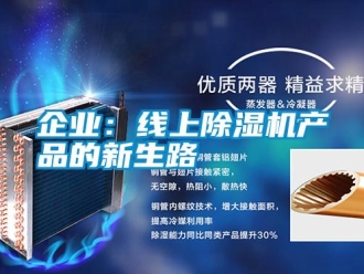 行業(yè)新聞企業(yè)：線上除濕機產(chǎn)品的新生路
