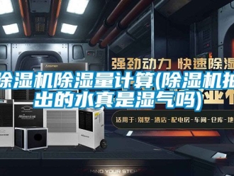 企業新聞除濕機除濕量計算(除濕機抽出的水真是濕氣嗎)