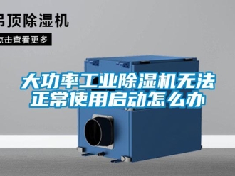 常見問題大功率工業除濕機無法正常使用啟動怎么辦