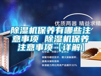 企業(yè)新聞除濕機保養(yǎng)有哪些注意事項 除濕機保養(yǎng)注意事項【詳解】