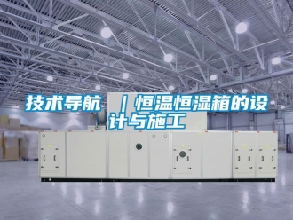 知識百科技術導航 ｜恒溫恒濕箱的設計與施工