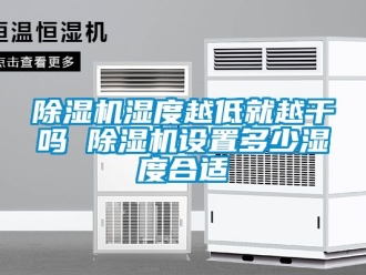 行業新聞除濕機濕度越低就越干嗎 除濕機設置多少濕度合適